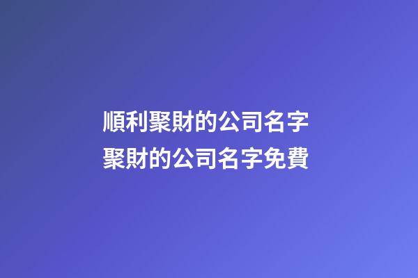 順利聚財的公司名字 聚財的公司名字免費